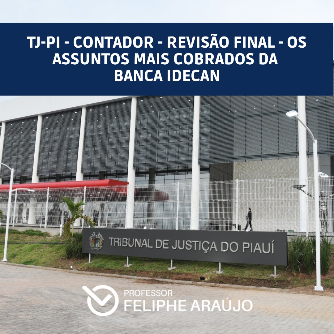 TJ-PI - Contador - Revisão Final - Os assuntos mais cobrados da banca IDECAN